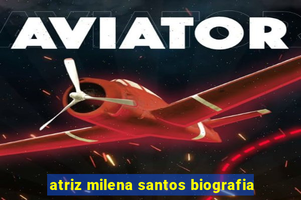 atriz milena santos biografia